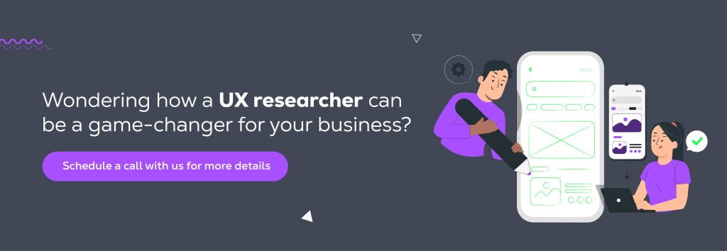 Wondering how a UX researcher can be a game-changer for your business Schedule a call with us for more details